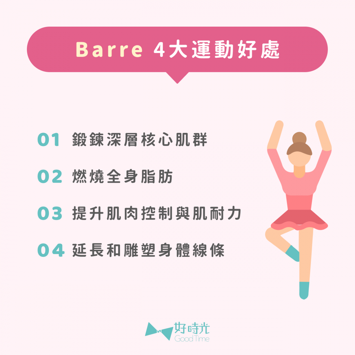 Barre 4大運動好處：1.鍛鍊深層核心肌群 2.燃燒全身脂肪 3.提升肌肉控制與肌耐力 4.延長和雕塑身體線條